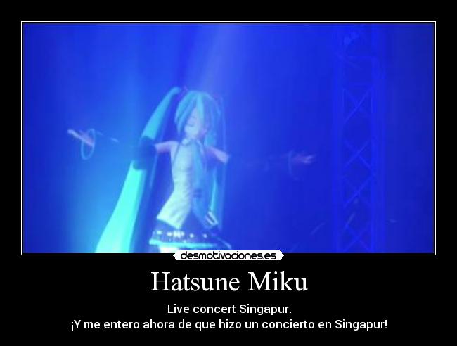 Hatsune Miku - Live concert Singapur.
¡Y me entero ahora de que hizo un concierto en Singapur!