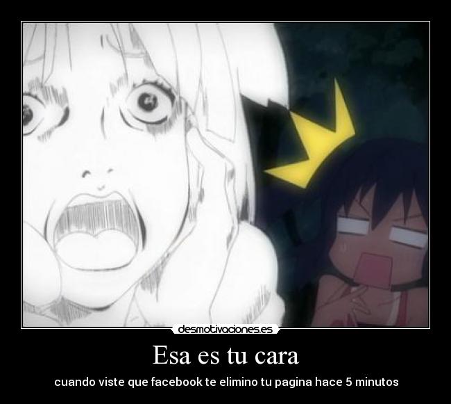Esa es tu cara - cuando viste que facebook te elimino tu pagina hace 5 minutos