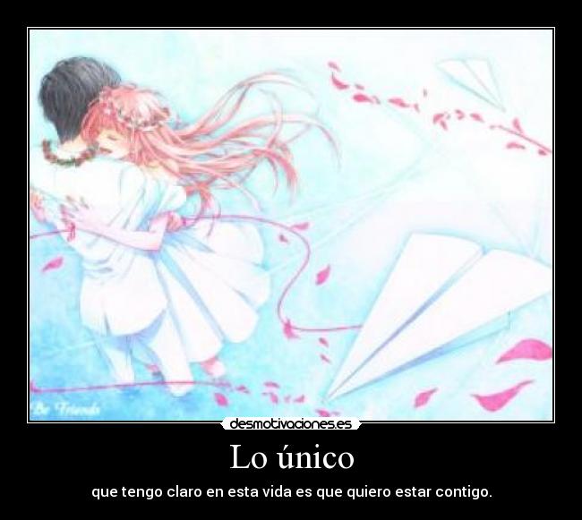 Lo único - que tengo claro en esta vida es que quiero estar contigo.