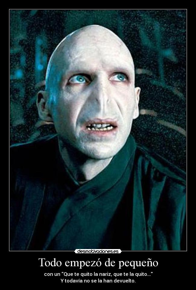 Todo empezó de pequeño - con un Que te quito la nariz, que te la quito...
Y todavía no se la han devuelto.