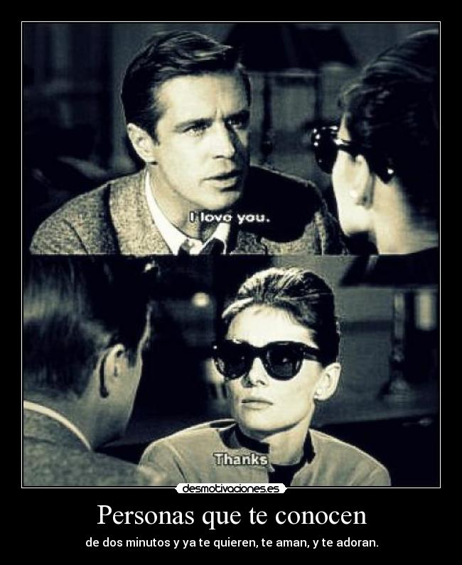 Personas que te conocen - de dos minutos y ya te quieren, te aman, y te adoran.