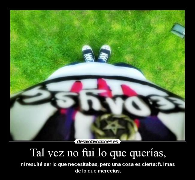 carteles tal vez fui que querias resulte ser que necesitabas pero una cosa cierta fui mas desmotivaciones