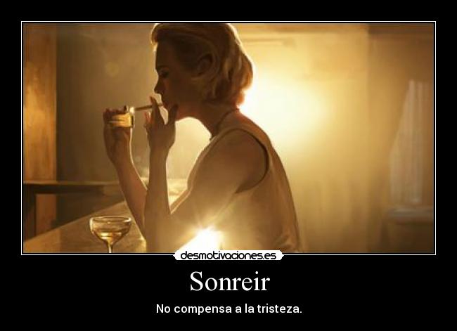 Sonreir - No compensa a la tristeza.