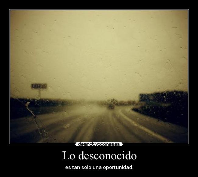 Lo desconocido - es tan solo una oportunidad.