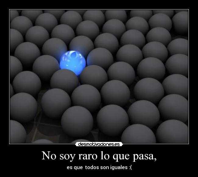 No soy raro lo que pasa, - 