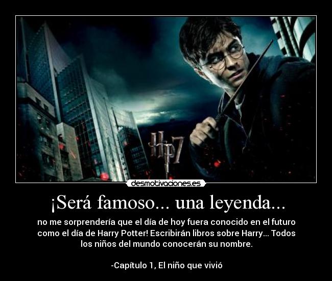 ¡Será famoso... una leyenda... -