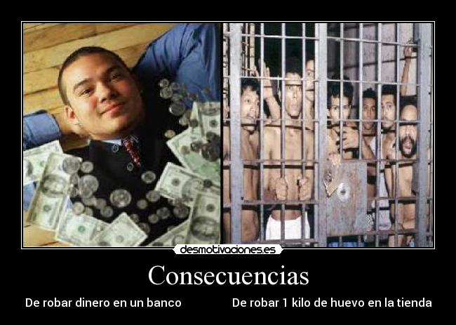 Consecuencias - De robar dinero en un banco De robar 1 kilo de huevo en la tienda
