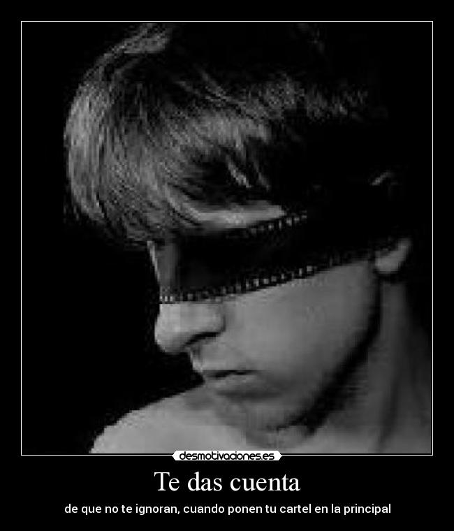 Te das cuenta - de que no te ignoran, cuando ponen tu cartel en la principal