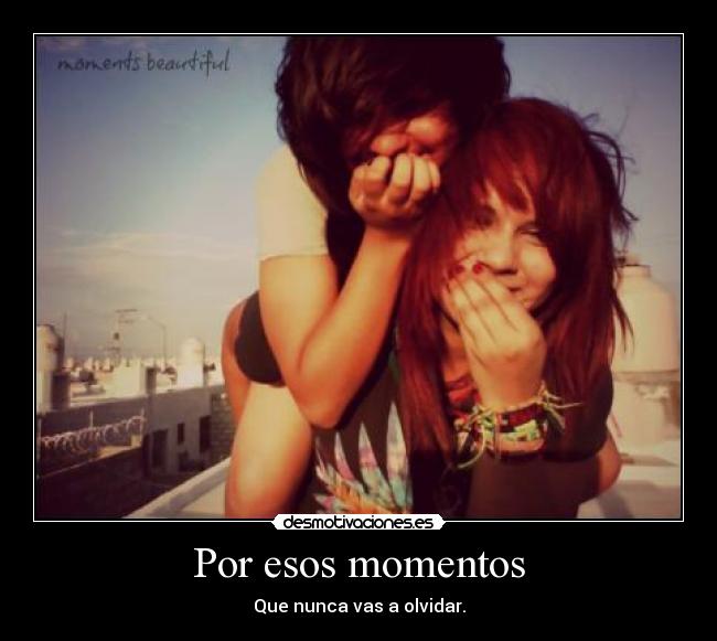 Por esos momentos -