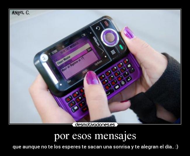 por esos mensajes - que aunque no te los esperes te sacan una sonrisa y te alegran el día.. :)