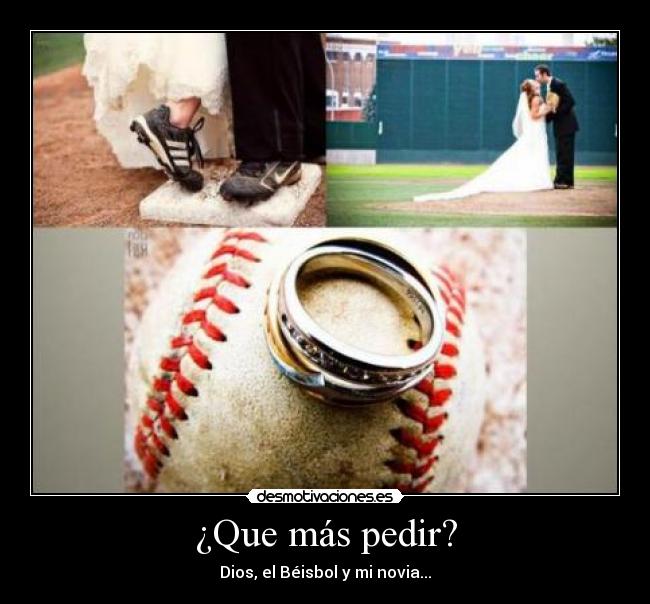 ¿Que más pedir? - Dios, el Béisbol y mi novia...