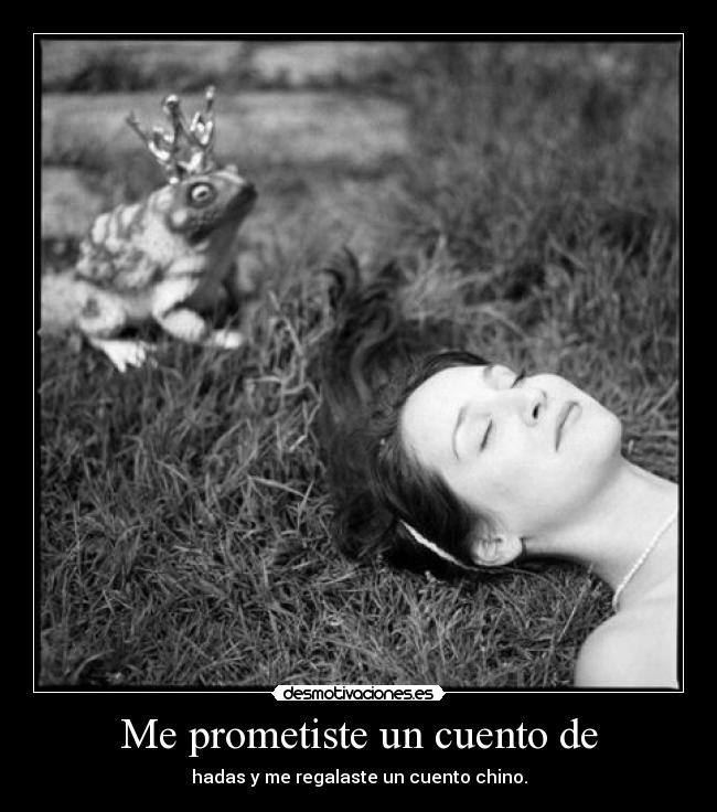 Me prometiste un cuento de - hadas y me regalaste un cuento chino.