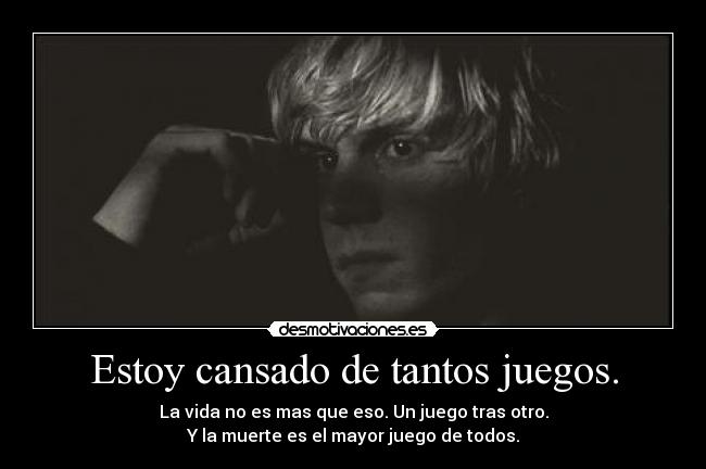 Estoy cansado de tantos juegos. - 