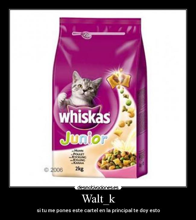 Walt_k - si tu me pones este cartel en la principal te doy esto