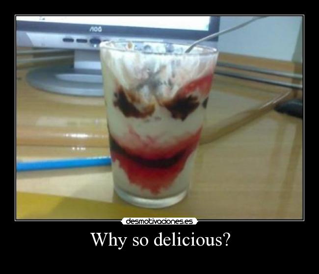 Why so delicious? -