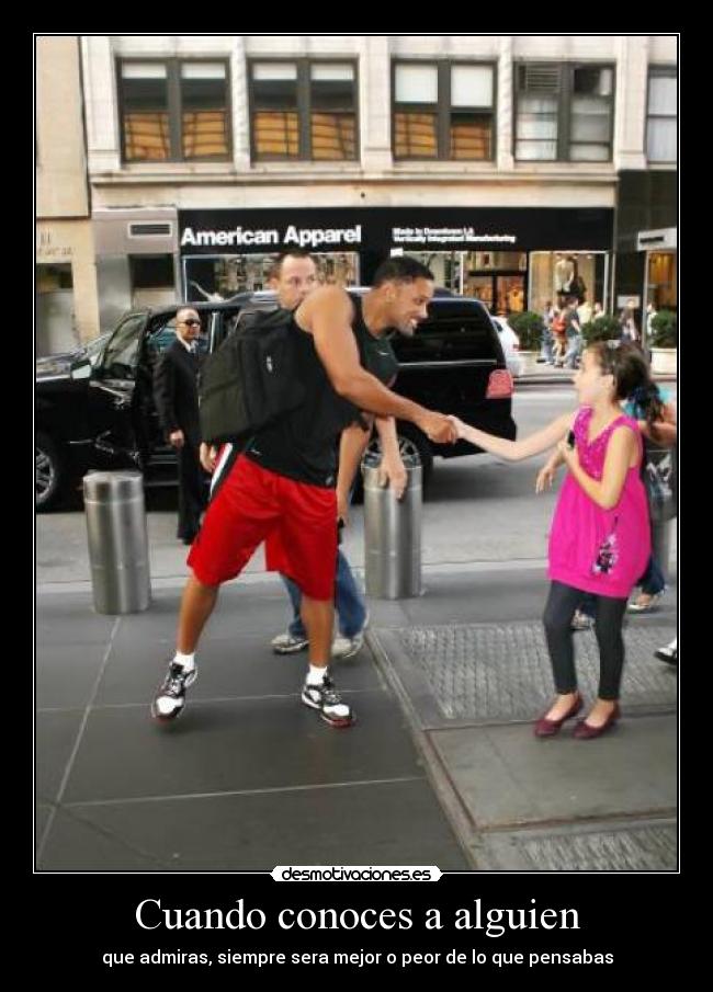 Cuando conoces a alguien - que admiras, siempre sera mejor o peor de lo que pensabas