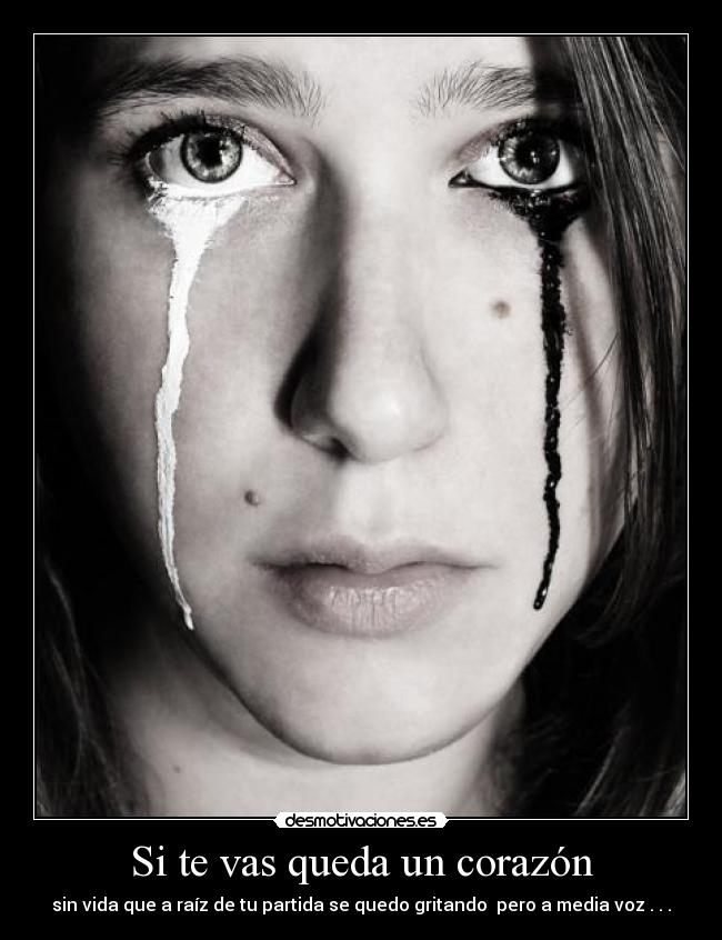 Si te vas queda un corazón - sin vida que a raíz de tu partida se quedo gritando pero a media voz . . .