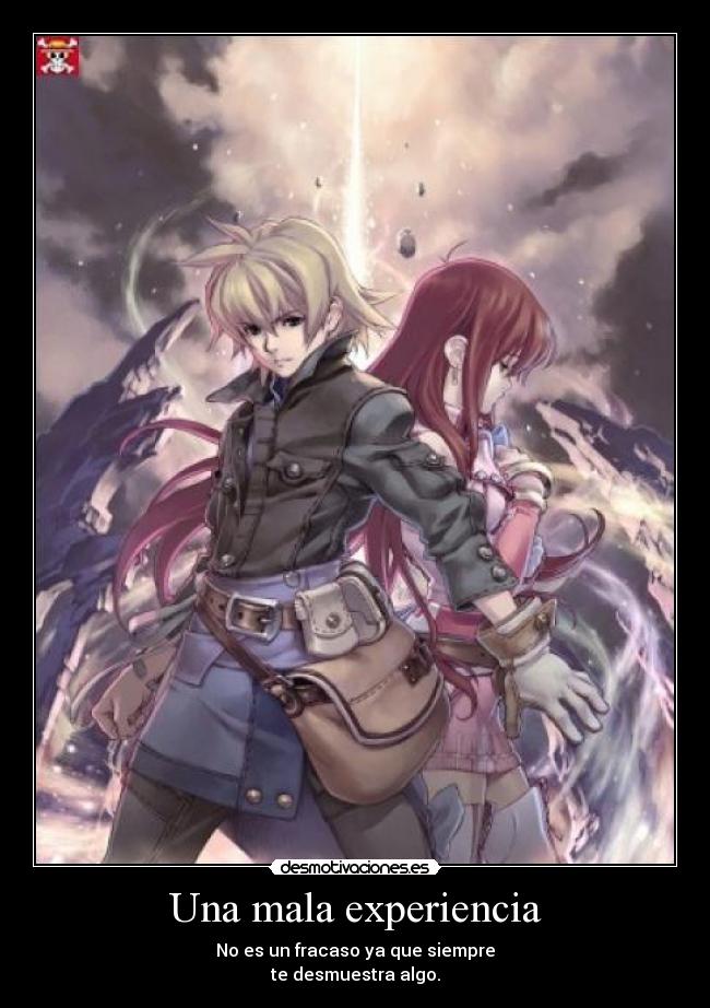 Una mala experiencia - No es un fracaso ya que siempre
te desmuestra algo.