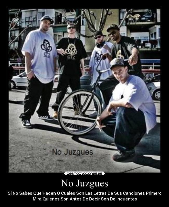 No Juzgues - Si No Sabes Que Hacen O Cuales Son Las Letras De Sus Canciones Primero
Mira Quienes Son Antes De Decir Son Delincuentes