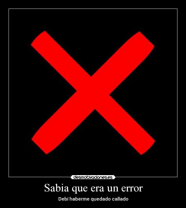 Sabia que era un error - Debí haberme quedado callado