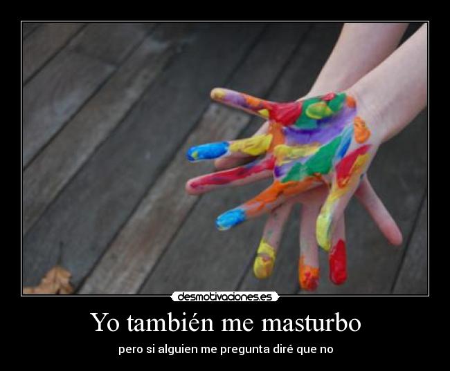 Yo también me masturbo - pero si alguien me pregunta diré que no