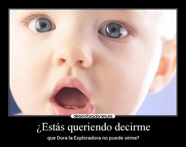 ¿Estás queriendo decirme -