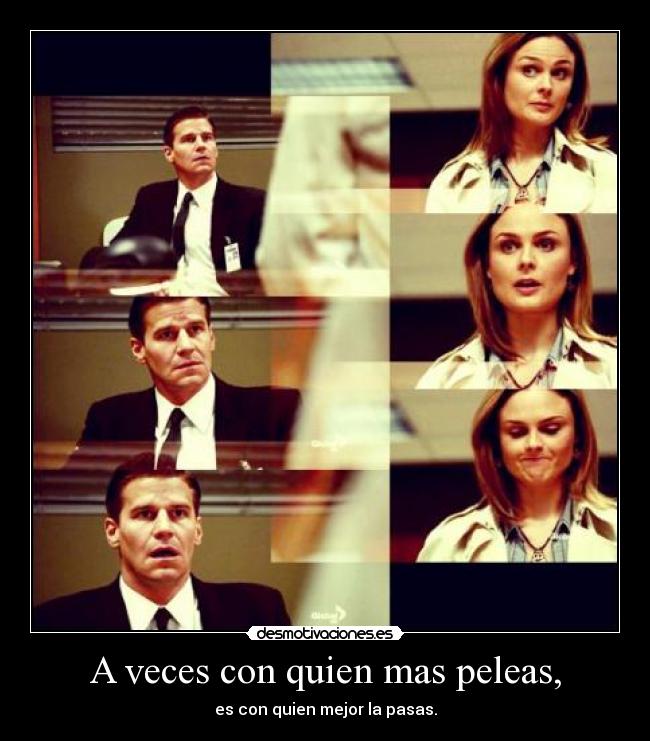 A veces con quien mas peleas, -