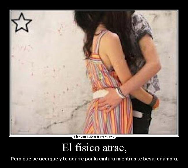 El físico atrae, -