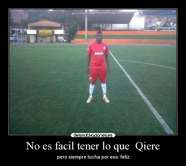 No es facil tener lo que Qiere - pero siempre lucha por eso feliz