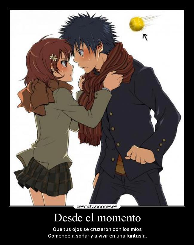 Desde el momento - Que tus ojos se cruzaron con los míos
Comencé a soñar y a vivir en una fantasía.