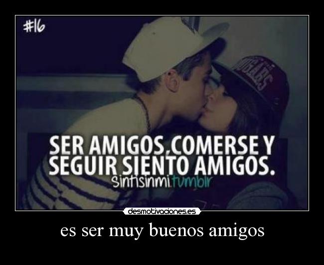 es ser muy buenos amigos - 