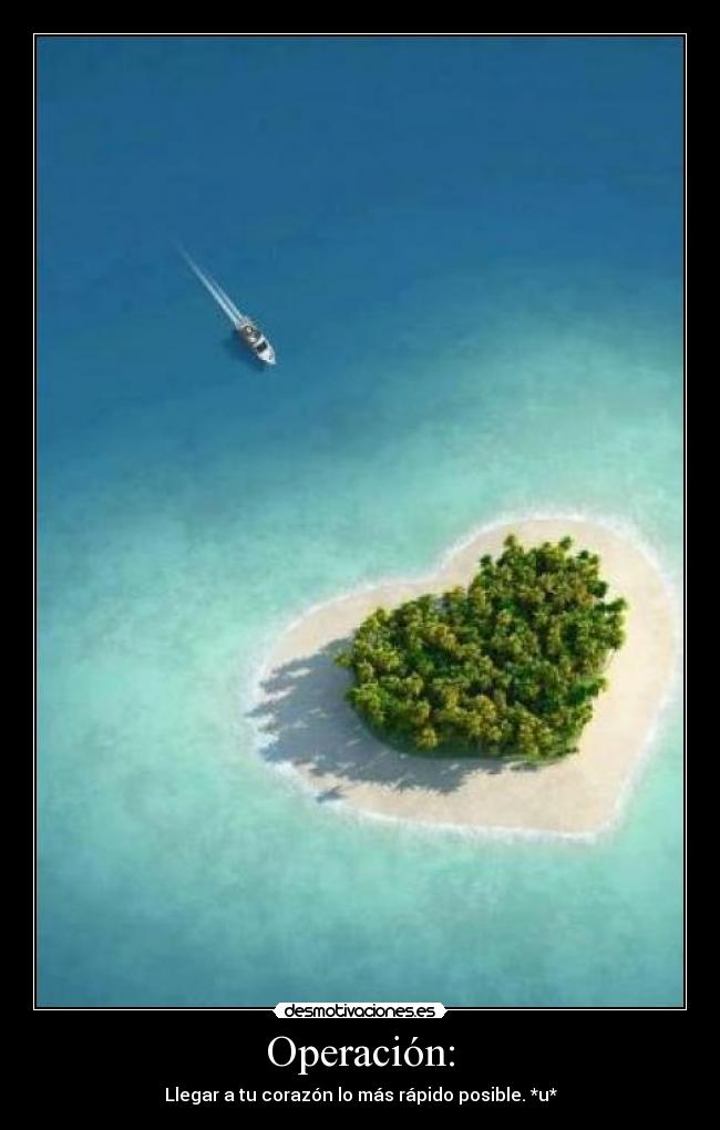 Operación: - Llegar a tu corazón lo más rápido posible. *u*