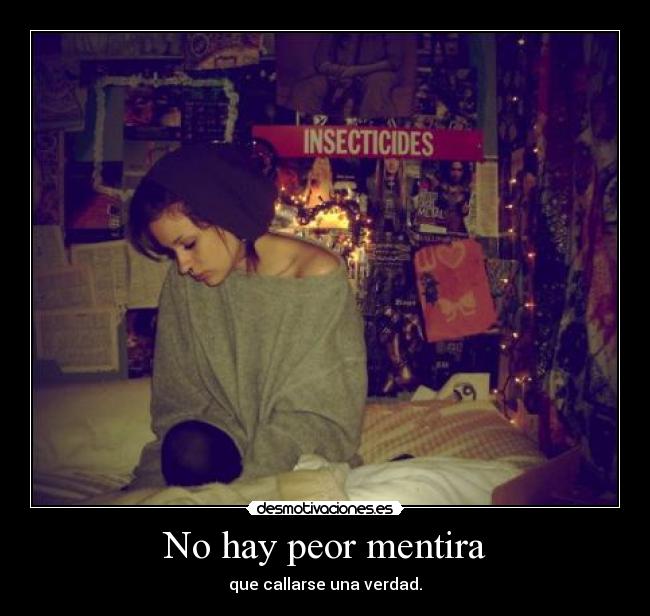 No hay peor mentira - que callarse una verdad.