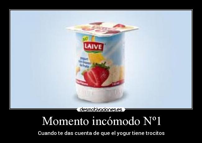 Momento incómodo Nº1 - Cuando te das cuenta de que el yogur tiene trocitos