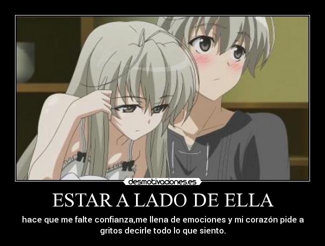 ESTAR A LADO DE ELLA - hace que me falte confianza,me llena de emociones y mi corazón pide a
gritos decirle todo lo que siento.