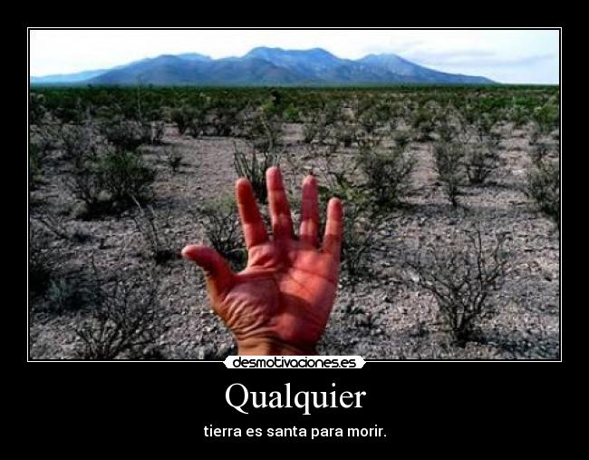 Qualquier - tierra es santa para morir.