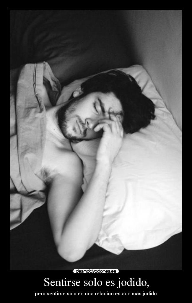 Sentirse solo es jodido, - 