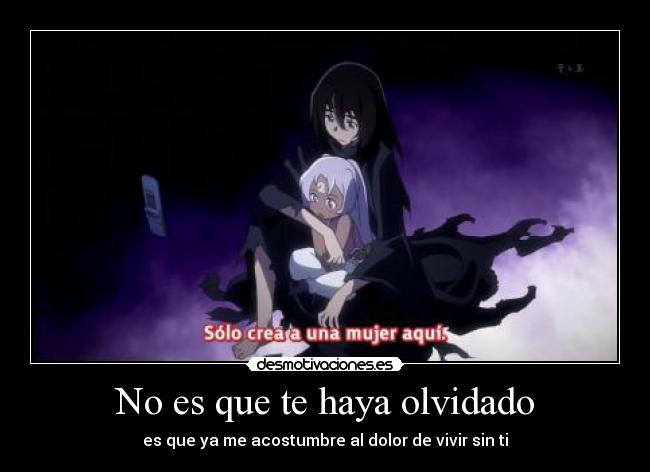No es que te haya olvidado - es que ya me acostumbre al dolor de vivir sin ti