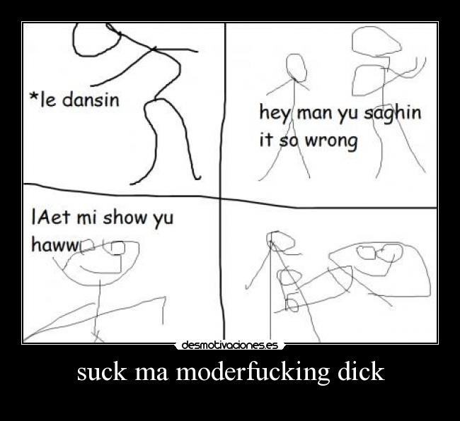 suck ma moderfucking dick -