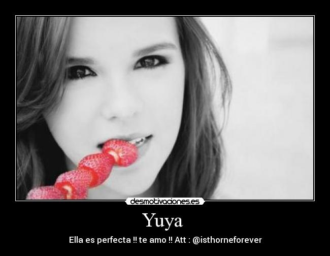 Yuya  - Ella es perfecta !! te amo !! Att : @isthorneforever