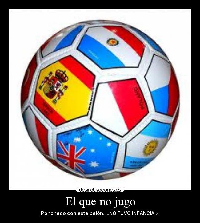 El que no jugo - Ponchado con este balón.....NO TUVO INFANCIA >.
