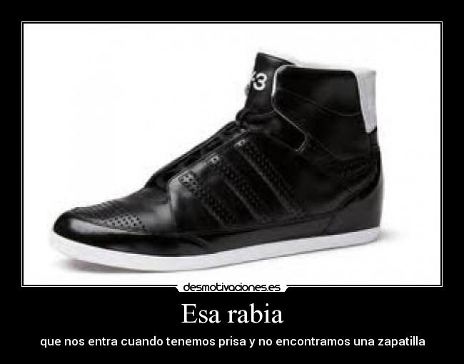 Esa rabia - que nos entra cuando tenemos prisa y no encontramos una zapatilla