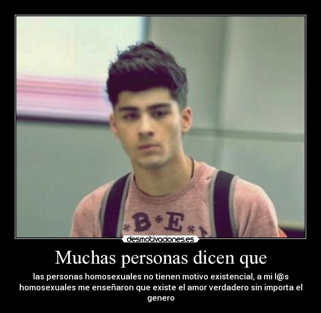 Muchas personas dicen que - las personas homosexuales no tienen motivo existencial, a mi l@s
homosexuales me enseñaron que existe el amor verdadero sin importa el
genero