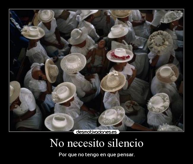 No necesito silencio - Por que no tengo en que pensar.