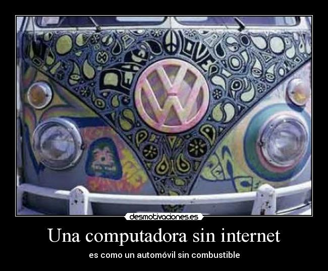 Una computadora sin internet - es como un automóvil sin combustible