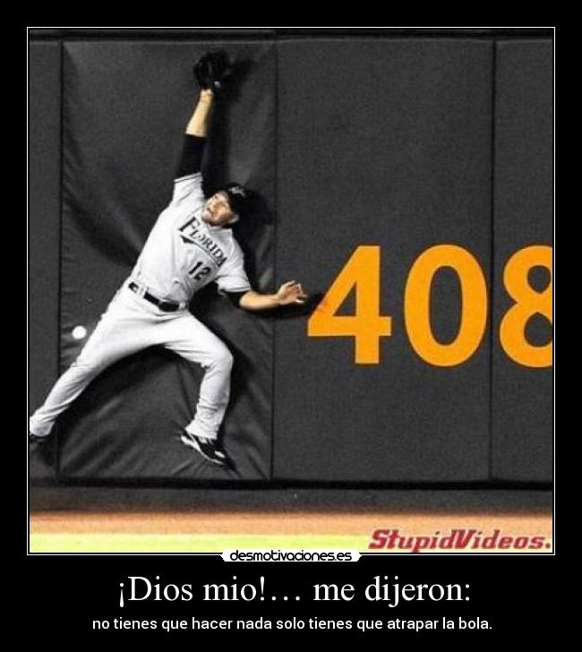 ¡Dios mio!… me dijeron: - no tienes que hacer nada solo tienes que atrapar la bola.