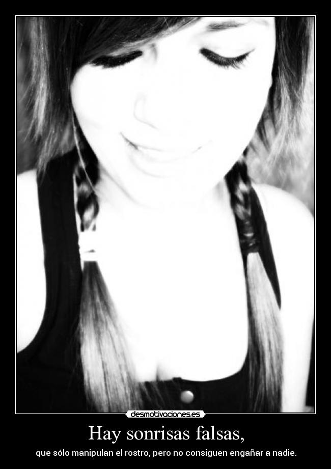 Hay sonrisas falsas, - que sólo manipulan el rostro, pero no consiguen engañar a nadie.