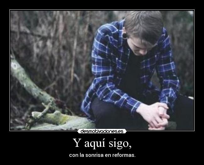 Y aquí sigo, -