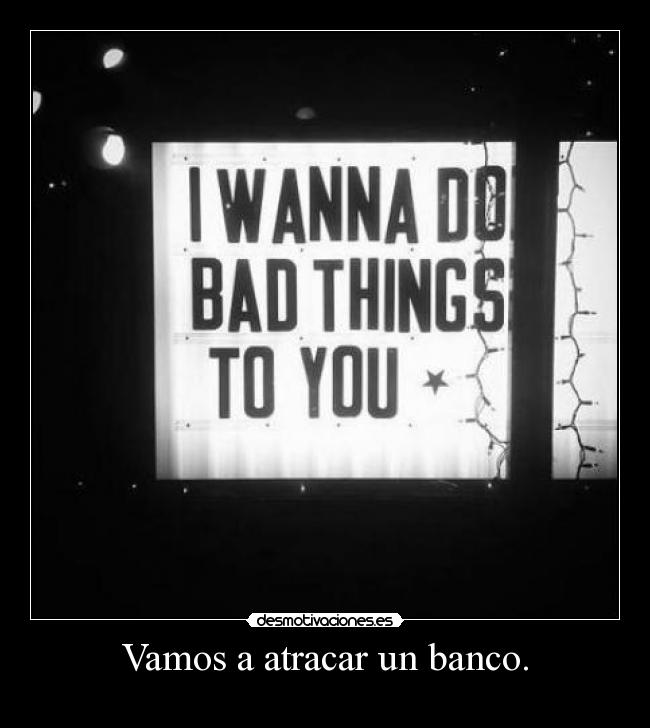 Vamos a atracar un banco. -