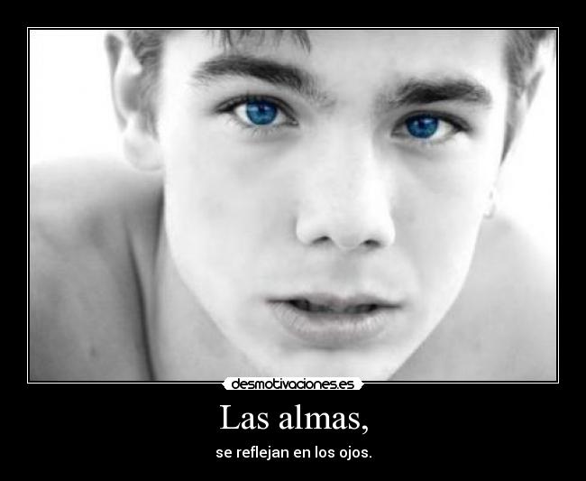Las almas, - se reflejan en los ojos.